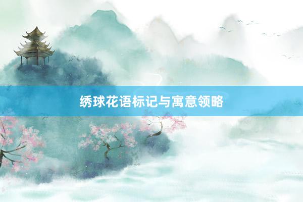 绣球花语标记与寓意领略